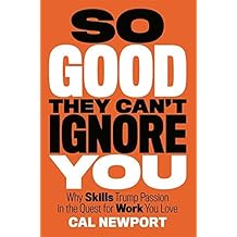 So Good They Can't Ignore You: Why Skills Trump Passion in the Quest for Work You Love by Cal Newport (2012-09-18)