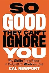 So Good They Can't Ignore You: Why Skills Trump Passion in the Quest for Work You Love by Cal Newport (2012-09-18)