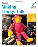 Making Things Talk: Practical Methods for Connecting Physical Objects by 