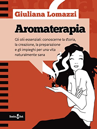 Download Aromaterapia: Gli oli essenziali: conoscerne la storia, la creazione, la preparazione e gli impieghi per una vita naturalmente sana: 4 (Focus su...) Download Aromaterapia: Gli oli essenziali: conoscerne la storia, la creazione, la preparazione e gli impieghi per una vita naturalmente sana: 4 (Focus su...)