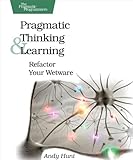 Pragmatic Thinking and Learning: Refactor Your Wetware (Pragmatic Programmers) (English Edition) by
