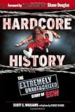 Hardcore History: The Extremely Unauthorized Story of the ECW by 