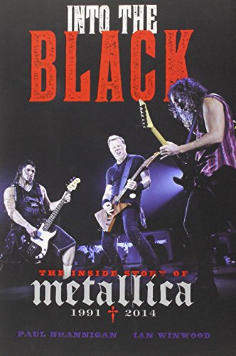 Into the Black: The Inside Story of Metallica, 1991-2014 Into the Black: The Inside Story of Metallica, 1991-2014