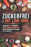 Zuckerfrei, mit Low Carb: Lerne mit 101 leckeren Low Carb Rezepten, dich Zuckerfrei und Gesund zu ernähren by Maite Sommer