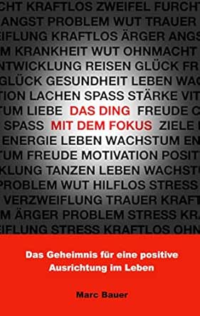 Das Ding Mit Dem Fokus Das Geheimnis Fur Eine Positive Ausrichtung Im Leben Ebook Bauer Marc Amazon De Kindle Shop