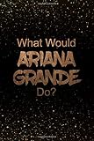  What Would Ariana Grande Do?: Black and Gold Ariana Grande Notebook