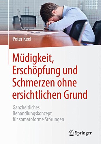 Download Müdigkeit, Erschöpfung und Schmerzen ohne ersichtlichen Grund: Ganzheitliches Behandlungskonzept für somatoforme Störungen Download Müdigkeit, Erschöpfung und Schmerzen ohne ersichtlichen Grund: Ganzheitliches Behandlungskonzept für somatoforme Störungen