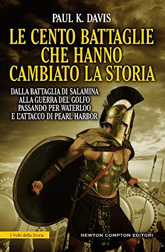 Le cento battaglie che hanno cambiato la storia Le cento battaglie che hanno cambiato la storia