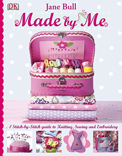 Download Made By Me: A Stitch-by-Stitch Guide to Knitting, Sewing and Embroidery