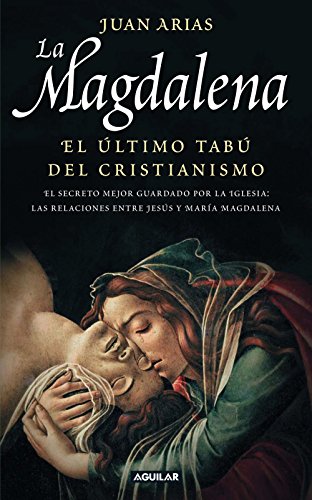 La Magdalena. El último tabú del cristianismo: El secreto mejor guardado por la Iglesia: las relaciones entre Jesús y María Magadalena (Spanish Edition) livre