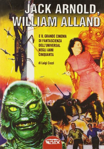 Jack Arnold, William Alland e il grande cinema di fantascienza dell'Universal negli anni Cinquanta Jack Arnold, William Alland e il grande cinema di fantascienza dell'Universal negli anni Cinquanta