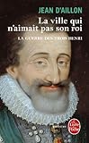 La ville qui n'aimait pas son roi (La Guerre des trois Henri, tome 3)