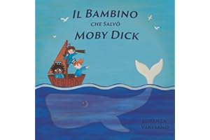 Il bambino che salvò Moby Dick Ediz. illustrata: Un’avventura divertente ed educativa sull’empatia, il rispetto per la natura e l’amore per gli animali. Da leggere insieme ai più piccoli.