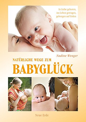 Download Natürliche Wege zum Babyglück: In Liebe geboren, ins Leben getragen, geborgen auf Erden Download Natürliche Wege zum Babyglück: In Liebe geboren, ins Leben getragen, geborgen auf Erden