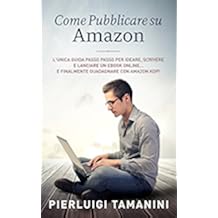 Come pubblicare su Amazon: L'unica guida "passo passo" per ideare, scrivere e lanciare un ebook online... e finalmente guadagnare con Amazon KDP! (Tutto ... Scrittori Indipendenti Italiani Vol. 2)