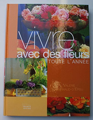 couverture de : Vivre avec des fleurs toute l'ann&eacute;e