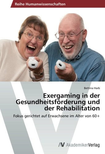 Exergaming in der Gesundheitsförderung und der Rehabilitation: Fokus gerichtet auf Erwachsene im Alter von 60+