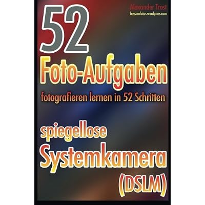 [PDF] Download 52 Foto-Aufgaben: Fotografieren lernen in 52 Schritten: spiegellose Systemkamera Kostenlos