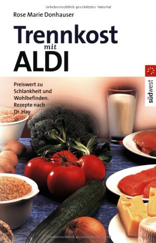 Download Trennkost mit ALDI: Preiswert zu Schlankheit und Wohlbefinden. Rezepte nach Dr. Hay Download Trennkost mit ALDI: Preiswert zu Schlankheit und Wohlbefinden. Rezepte nach Dr. Hay