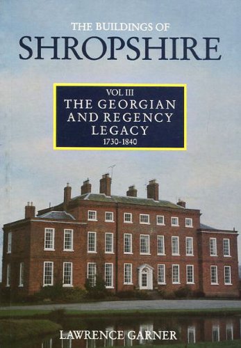 The Buildings of Shropshire: Volume III: The Georgian and Regency Legacy 1730-1840