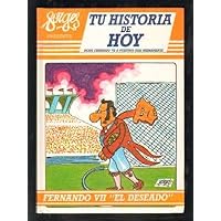 TU HISTORIA DE HOY. DESDE FERNANDO VII A NUESTROS DIAS MISMAMENTE. DISPONEMOS DE VARIOS NUMEROS.
