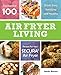 Produktbild Air Fryer Living: The Essential 100 Quick, Easy, Satisfying and Healthy Recipes For Your Secura Air Fryer