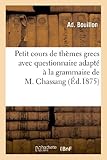 Image de Petit cours de thèmes grecs avec questionnaire adapté à la grammaire de M. Chassang: . Première partie. Cours de sixième