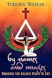 By Names and Images: Bringing the Golden Dawn to Life by 