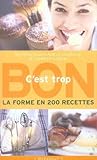 C'est trop bon : La forme en 200 recettes