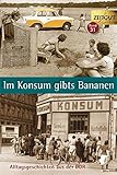 Im Konsum gibts Bananen. Klappenbroschur: Alltagsgeschichten aus der DDR. 1946-1989 (Zeitgut) by 