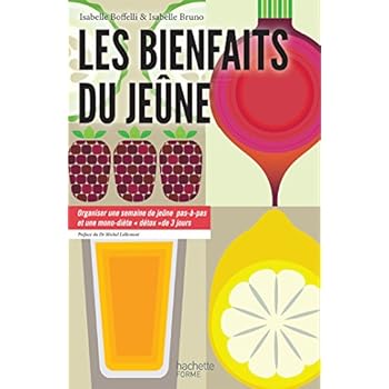 Les bienfaits du jeune: Organiser une semaine de jeûne pas-à-pas et une mono-diète détox de 3 jours Les bienfaits du jeune: Organiser une semaine de jeûne pas-à-pas et une mono-diète détox de 3 jours