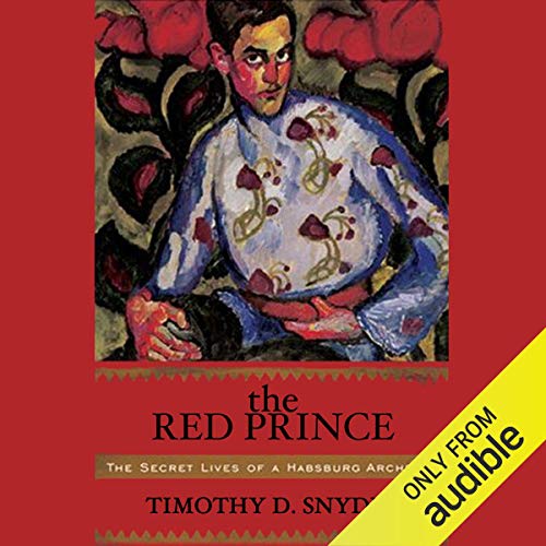 The Red Prince: The Secret Lives of a Habsburg Archduke