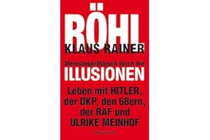 Mein langer Marsch durch die Illusionen: Leben mit Hitler, der DKP, den 68ern, der RAF und Ulrike Meinhof