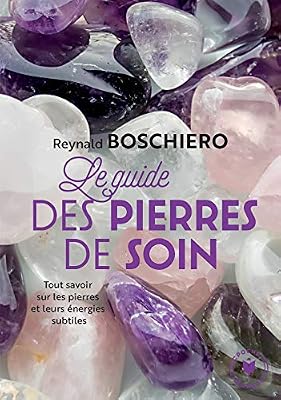 Le guide des pierres de soins: Tout savoir sur les pierres et leurs énergies subtiles