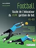 Football - Guide de l'éducateur du jeune gardien de but - Principes fondamentaux, planification, priorités, séances d'entraînement