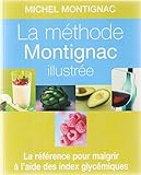La méthode Montignac illustrée. La référence pour maigrir à lâide des index glycémiques
