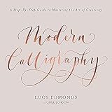 Modern Calligraphy: A Step-by-Step Guide to Mastering the Art of Creativity by 