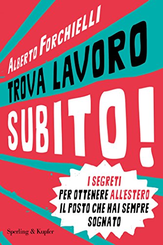 Trova lavoro subito!: I segreti per ottenere all'estero il posto che hai sempre sognato Trova lavoro subito!: I segreti per ottenere all'estero il posto che hai sempre sognato