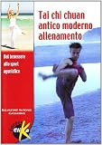 Tai Chi Chuan antico moderno. Allenamento dal benessere allo sport agonistico