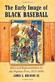 Image de The Early Image of Black Baseball: Race and Representation in the Popular Press, 1871–1890