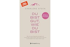 Du bist gut, wie du bist: Wie ich meine Depression besiegte und wie du dafür sorgen kannst, dass du gar nicht erst in den Kampf mit dir selbst ziehen musst. Vorwort von Nims Purja & Alessia Zecchini