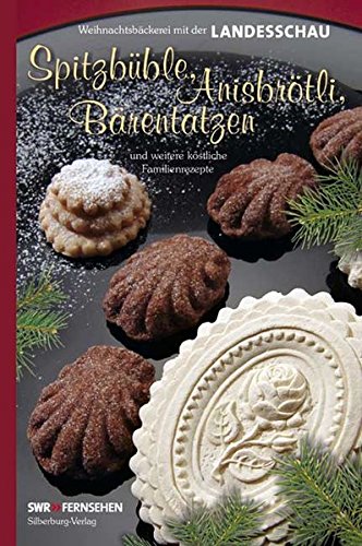 Spitzbüble, Anisbrötli, Bärentatzen und weitere köstliche Familienrezepte.: Weihnachtsbäckerei Spitzbüble, Anisbrötli, Bärentatzen und weitere köstliche Familienrezepte.: Weihnachtsbäckerei