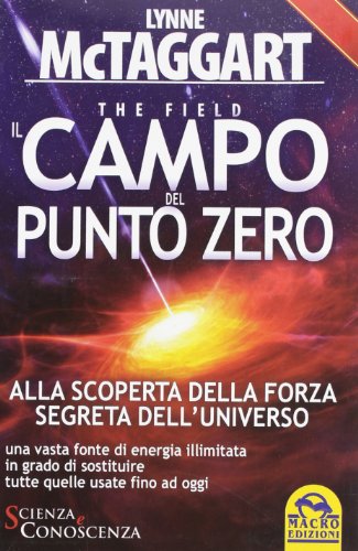Il campo del punto zero. Alla scoperta della forza segreta dell'universo. Una vasta fonte di energia illimitata in grado di sostituire tutte quelle fino ad oggi Il campo del punto zero. Alla scoperta della forza segreta dell'universo. Una vasta fonte di energia illimitata in grado di sostituire tutte quelle fino ad oggi
