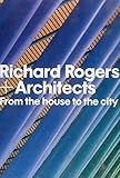 Richard Rogers + Architects: From the House to the City by 