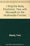 I Sing the Body Electronic: Year with Microsoft on the Multimedia Frontier by