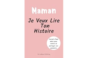 Maman, Je Veux Lire Ton Histoire: Idée Cadeau Unique, Un Journal Guidé pour Maman et Livre Souvenir pour Découvrir l’Histoire d’une Femme ... un Anniversaire ou tout Autre Moment Spécial.