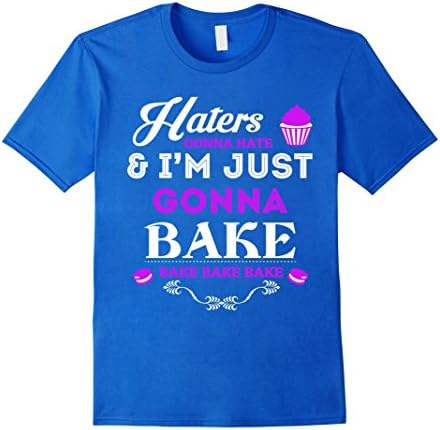 Men's Haters Gonna Hate &amp; I'm Just Gonna Bake Bake Bake Cute Baker's Gift T-Shirt Medium Royal Blue