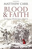 Blood and Faith: The Purging of Muslim Spain, 1492-1614