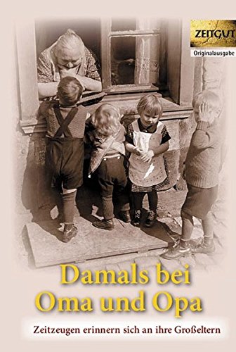Download Damals bei Oma und Opa: Zeitzeugen erinnern sich an ihre Großeltern. Band 1 (Zeitgut - Auswahl) Download Damals bei Oma und Opa: Zeitzeugen erinnern sich an ihre Großeltern. Band 1 (Zeitgut - Auswahl)