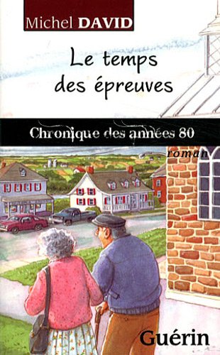 Le Temps des Epreuves : Chronique des Annees 80 Le Temps des Epreuves : Chronique des Annees 80